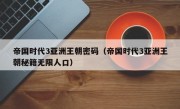 帝国时代3亚洲王朝密码（帝国时代3亚洲王朝秘籍无限人口）