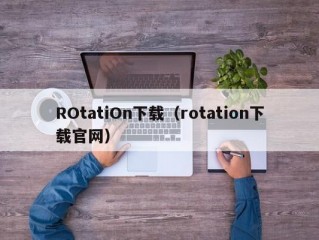 ROtatiOn下载（rotation下载官网）