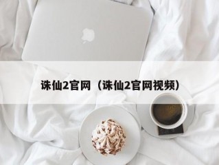 诛仙2官网（诛仙2官网视频）