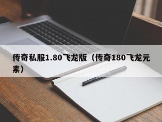 传奇私服1.80飞龙版（传奇180飞龙元素）