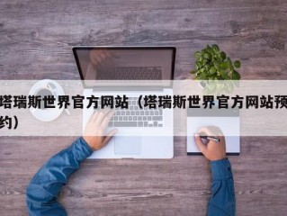 塔瑞斯世界官方网站（塔瑞斯世界官方网站预约）