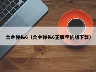 合金弹头6（合金弹头6正版手机版下载）