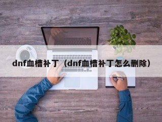 dnf血槽补丁（dnf血槽补丁怎么删除）