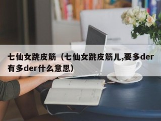 七仙女跳皮筋（七仙女跳皮筋儿,要多der有多der什么意思）