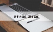 贤者pk加点（贤者装备）