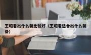 王昭君出什么装比较好（王昭君适合出什么装备）