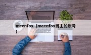 meenfox（meenfox博主的账号）