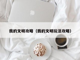 我的文明攻略（我的文明玩法攻略）