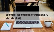 弈发棋牌（弈发棋牌2023官方版安卓fxzls12l4 安卓）