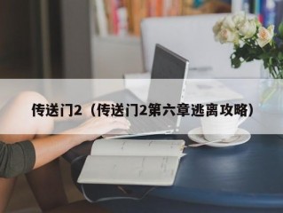 传送门2（传送门2第六章逃离攻略）