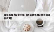 口袋妖怪白2金手指（口袋妖怪白2金手指宠物代码）