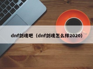 dnf剑魂吧（dnf剑魂怎么样2020）