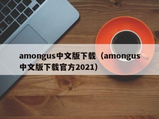 amongus中文版下载（amongus中文版下载官方2021）