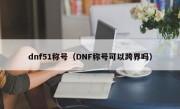 dnf51称号（DNF称号可以跨界吗）