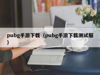 pubg手游下载（pubg手游下载测试服）