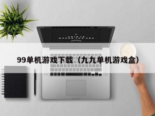 99单机游戏下载（九九单机游戏盒）