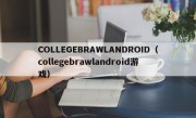 COLLEGEBRAWLANDROID（collegebrawlandroid游戏）