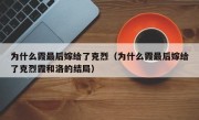 为什么霞最后嫁给了克烈（为什么霞最后嫁给了克烈霞和洛的结局）