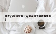 哪个yy频道有黄（yy里面哪个频道有电影）