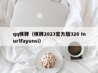 qq棋牌（棋牌2023官方版320 Inurlfayunsi）