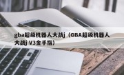 gba超级机器人大战j（GBA超级机器人大战j V3金手指）