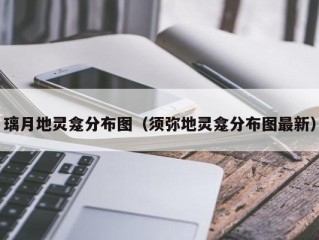 璃月地灵龛分布图（须弥地灵龛分布图最新）