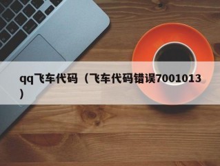 qq飞车代码（飞车代码错误7001013）