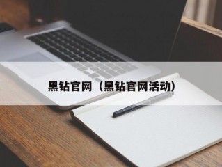 黑钻官网（黑钻官网活动）