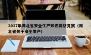 2017年湖北省安全生产知识网络竞赛（湖北省关于安全生产）