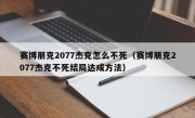 赛博朋克2077杰克怎么不死（赛博朋克2077杰克不死结局达成方法）