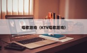 唱歌游戏（KTV唱歌游戏）