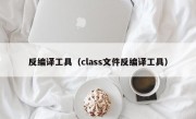 反编译工具（class文件反编译工具）