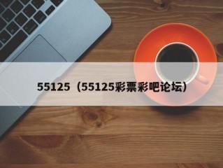 55125（55125彩票彩吧论坛）