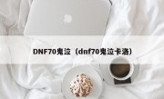 DNF70鬼泣（dnf70鬼泣卡洛）