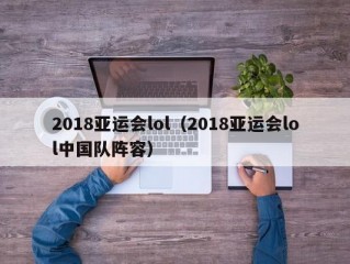 2018亚运会lol（2018亚运会lol中国队阵容）