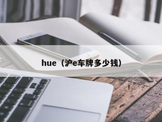 hue（沪e车牌多少钱）