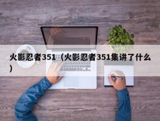 火影忍者351（火影忍者351集讲了什么）