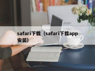 safari下载（safari下载app安装）