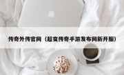 传奇外传官网（超变传奇手游发布网新开服）