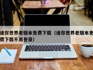 迷你世界老版本免费下载（迷你世界老版本免费下载不用登录）