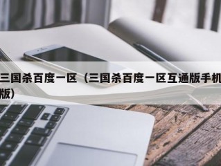 三国杀百度一区（三国杀百度一区互通版手机版）