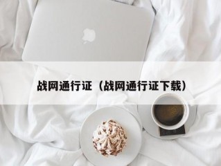 战网通行证（战网通行证下载）