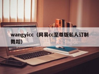 wangyicc（网易cc至尊版私人订制舞蹈）