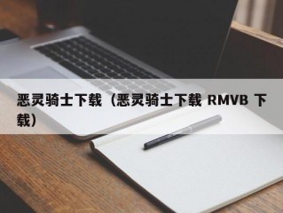 恶灵骑士下载（恶灵骑士下载 RMVB 下载）