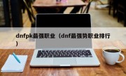 dnfpk最强职业（dnf最强势职业排行）