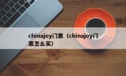 chinajoy门票（chinajoy门票怎么买）