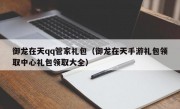 御龙在天qq管家礼包（御龙在天手游礼包领取中心礼包领取大全）