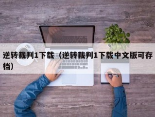 逆转裁判1下载（逆转裁判1下载中文版可存档）