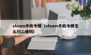 steam手机令牌（steam手机令牌怎么扫二维码）