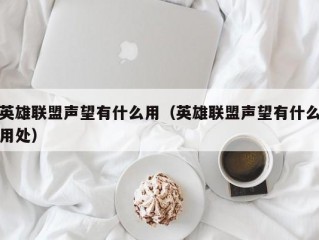 英雄联盟声望有什么用（英雄联盟声望有什么用处）